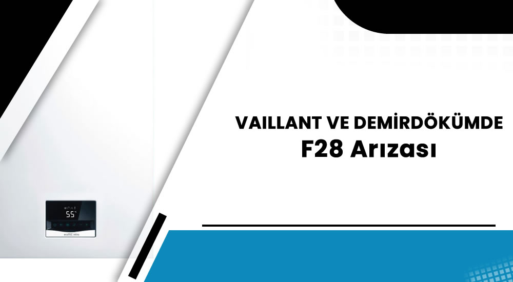 Vaillant ve Demirdökümlerde F28 Hatası